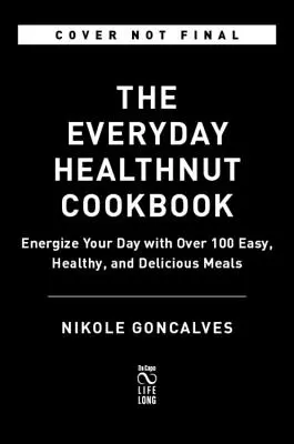 Le livre de cuisine Healthnut : Energize Your Day with Over 100 Easy, Healthy, and Delicious Meals (Enrichissez votre journée avec plus de 100 repas faciles, sains et délicieux) - The Healthnut Cookbook: Energize Your Day with Over 100 Easy, Healthy, and Delicious Meals