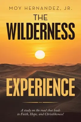 L'expérience de la nature sauvage : Une étude sur le chemin qui mène à la foi, à l'espérance et à l'amour du Christ ! - The Wilderness Experience: A Study on the Road That Leads to Faith, Hope, and Christlikeness!