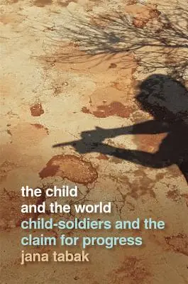 L'enfant et le monde : Les enfants-soldats et la revendication du progrès - Child and the World: Child-Soldiers and the Claim for Progress