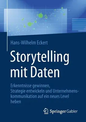 Raconter des histoires avec des données : Gagnez en efficacité, développez votre stratégie et communiquez avec votre entreprise à un nouveau niveau. - Storytelling Mit Daten: Erkenntnisse Gewinnen, Strategie Entwickeln Und Unternehmenskommunikation Auf Ein Neues Level Heben