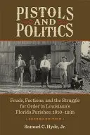 Pistolets et politique : Les querelles, les factions et la lutte pour l'ordre dans les paroisses de Floride en Louisiane, 1810-1935 - Pistols and Politics: Feuds, Factions, and the Struggle for Order in Louisiana's Florida Parishes, 1810-1935