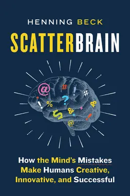 Scatterbrain : Comment les erreurs de l'esprit rendent les humains créatifs, innovateurs et performants - Scatterbrain: How the Mind's Mistakes Make Humans Creative, Innovative, and Successful