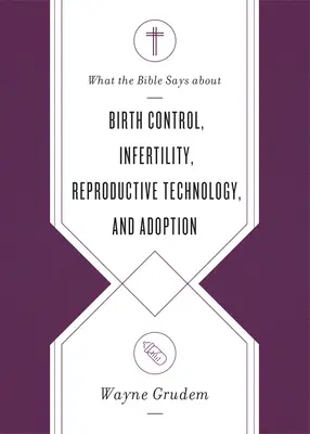 Ce que dit la Bible sur le contrôle des naissances, l'infertilité, la technologie de la reproduction et l'adoption - What the Bible Says about Birth Control, Infertility, Reproductive Technology, and Adoption