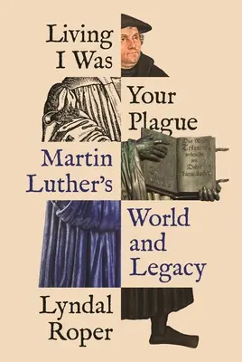 Vivre j'étais votre peste : Le monde et l'héritage de Martin Luther - Living I Was Your Plague: Martin Luther's World and Legacy