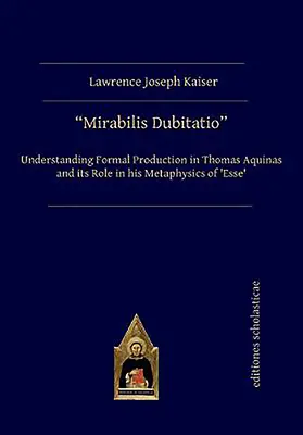 Mirabilis Dubitatio : Comprendre la production formelle chez Thomas d'Aquin et son rôle dans sa métaphysique de l'Esse - Mirabilis Dubitatio: Understanding Formal Production in Thomas Aquinas and Its Role in His Metaphysics of 'Esse'