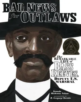 Mauvaises nouvelles pour les hors-la-loi : La vie remarquable de Bass Reeves, marshal adjoint des États-Unis - Bad News for Outlaws: The Remarkable Life of Bass Reeves, Deputy U.S. Marshal