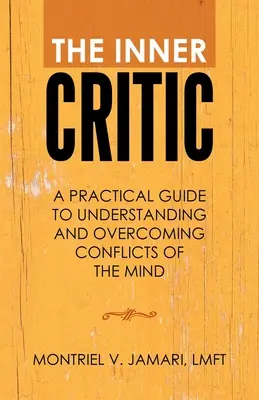 Le critique intérieur : Un guide pratique pour comprendre et surmonter les conflits de l'esprit - The Inner Critic: A Practical Guide to Understanding and Overcoming Conflicts of the Mind