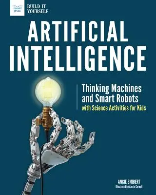 Intelligence artificielle : Machines pensantes et robots intelligents avec des activités scientifiques pour les enfants - Artificial Intelligence: Thinking Machines and Smart Robots with Science Activities for Kids