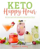 Keto Happy Hour : 50+ Cocktails artisanaux à faible teneur en glucides pour étancher votre soif - Keto Happy Hour: 50+ Low-Carb Craft Cocktails to Quench Your Thirst