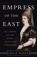 L'impératrice de l'Est : comment une esclave européenne est devenue reine de l'Empire ottoman - Empress of the East: How a European Slave Girl Became Queen of the Ottoman Empire