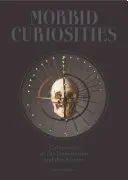 Curiosités morbides : Collections de choses peu communes et bizarres (crânes, parties de corps momifiés, taxidermie et autres, remarquables, curieuses et macabres). - Morbid Curiosities: Collections of the Uncommon and the Bizarre (Skulls, Mummified Body Parts, Taxidermy and More, Remarkable, Curious, Ma