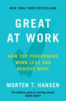 Great at Work - Comment les personnes les plus performantes en font moins, travaillent mieux et obtiennent davantage. - Great at Work - How Top Performers Do Less, Work Better, and Achieve More