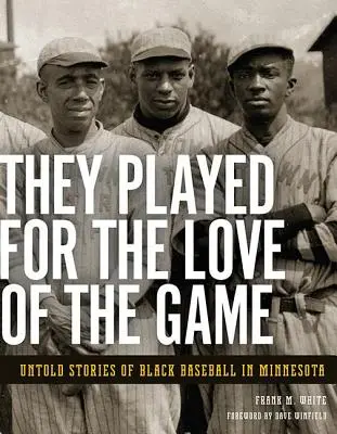 Ils jouaient pour l'amour du jeu : Histoires inédites du baseball noir dans le Minnesota - They Played for the Love of the Game: Untold Stories of Black Baseball in Minnesota