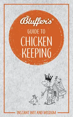 Guide de l'éleveur de poules : L'esprit et la sagesse instantanés - Bluffer's Guide to Chicken Keeping: Instant Wit and Wisdom