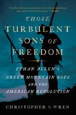 Ces turbulents fils de la liberté : Les Green Mountain Boys d'Ethan Allen et la révolution américaine - Those Turbulent Sons of Freedom: Ethan Allen's Green Mountain Boys and the American Revolution