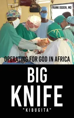 BIG KNIFE Kibugita : Opérer pour Dieu en Afrique - BIG KNIFE Kibugita: Operating for God in Africa