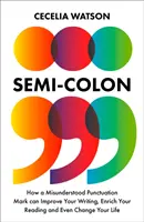 Le point-virgule - Comment un signe de ponctuation mal compris peut améliorer votre écriture, enrichir votre lecture et même changer votre vie. - Semicolon - How a Misunderstood Punctuation Mark Can Improve Your Writing, Enrich Your Reading and Even Change Your Life