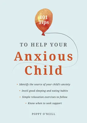 101 conseils pour aider votre enfant anxieux : Comment aider votre enfant à surmonter ses peurs et ses inquiétudes - 101 Tips to Help Your Anxious Child: Ways to Help Your Child Overcome Their Fears and Worries