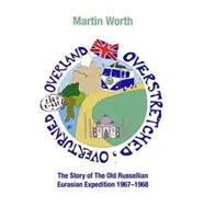 Overland, Overstretched, Overturned - The Story of the Old Russellian Eurasian Expedition, 1967-1968 (en anglais) - Overland, Overstretched, Overturned - The Story of the Old Russellian Eurasian Expedition, 1967-1968