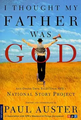 Je croyais que mon père était Dieu : Et autres histoires vraies du National Story Project de la NPR - I Thought My Father Was God: And Other True Tales from NPR's National Story Project