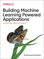 Construire des applications basées sur l'apprentissage automatique : De l'idée au produit - Building Machine Learning Powered Applications: Going from Idea to Product