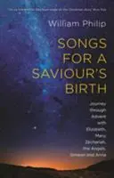 Songs for a Saviour's Birth - Journey Through Advent With Elizabeth, Mary, Zechariah, The Angels, Simeon And Anna (Philip William (Author))