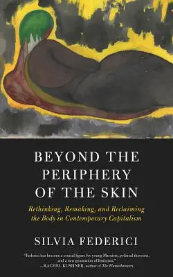 Au-delà de la périphérie de la peau : Repenser, refaire et reconquérir le corps dans le capitalisme contemporain - Beyond the Periphery of the Skin: Rethinking, Remaking, and Reclaiming the Body in Contemporary Capitalism