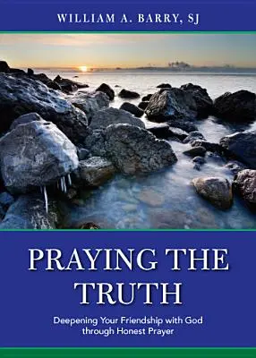 Prier la vérité : Approfondir votre amitié avec Dieu par une prière honnête - Praying the Truth: Deepening Your Friendship with God Through Honest Prayer