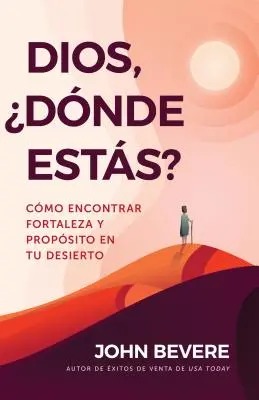 Dios, Dnde Ests ? Cmo Encontrar Fortaleza Y Propsito En Tu Desierto - Dios, Dnde Ests?: Cmo Encontrar Fortaleza Y Propsito En Tu Desierto