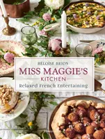 La cuisine de Miss Maggie : Recevoir à la française en toute décontraction - Miss Maggie's Kitchen: Relaxed French Entertaining