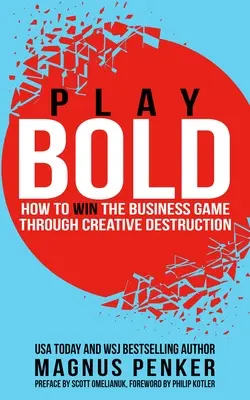 Jouer l'audace : comment gagner le jeu des affaires par la destruction créative - Play Bold: How to Win the Business Game Through Creative Destruction