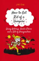 Comment se débarrasser d'un vampire (avec du ketchup, des gousses d'ail et un peu d'imagination) - How to Get Rid of a Vampire (Using Ketchup, Garlic Cloves and a Bit of Imagination)