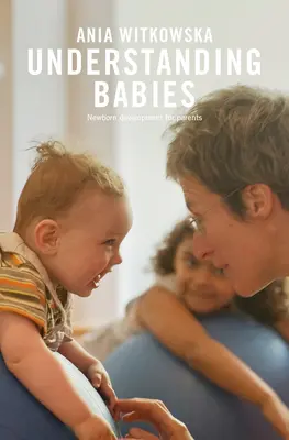 Comprendre les bébés : Le développement du nouveau-né pour les parents - Understanding Babies: Newborn Development for Parents