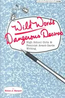 Wild Words / Dangerous Desires : Les lycéennes et l'écriture féministe d'avant-garde - Wild Words / Dangerous Desires: High School Girls and Feminist Avant-Garde Writing