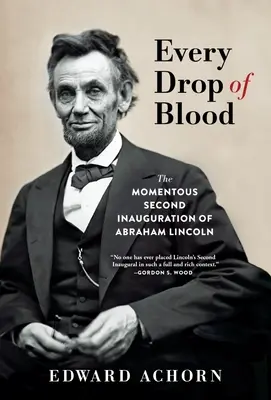 Chaque goutte de sang : La seconde investiture mémorable d'Abraham Lincoln - Every Drop of Blood: The Momentous Second Inauguration of Abraham Lincoln