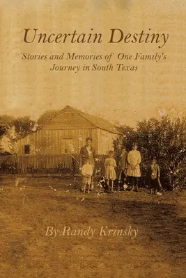 Uncertain Destiny : Histoires et souvenirs du voyage d'une famille dans le sud du Texas - Uncertain Destiny: Stories and Memories of One Family's Journey in South Texas