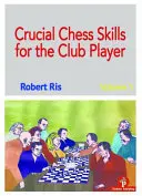 Compétences essentielles aux échecs pour le joueur de club - Crucial Chess Skills for the Club Player