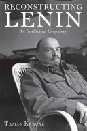 Reconstruire Lénine : Une biographie intellectuelle - Reconstructing Lenin: An Intellectual Biography