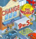 Changer le monde de 9 à 5 : 50 façons de changer le monde au travail - Change the World 9 to 5: 50 Ways to Change the World at Work