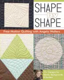 Shape by Shape Free-Motion Quilting avec Angela Walters : 70+ modèles de blocs, d'arrière-plans et de bordures - Shape by Shape Free-Motion Quilting with Angela Walters: 70+ Designs for Blocks, Backgrounds & Borders