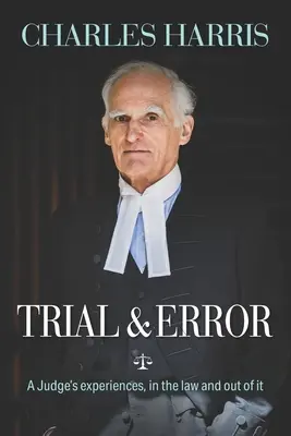 Trial & Error : Les expériences d'un juge, dans le droit et hors du droit - Trial & Error: A Judge's experiences, in the law and out of it