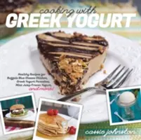 Cuisiner avec du yogourt grec : Recettes saines de poulet au fromage bleu de Buffalo, de crêpes au yaourt grec, de smoothies à la menthe et plus encore. - Cooking with Greek Yogurt: Healthy Recipes for Buffalo Blue Cheese Chicken, Greek Yogurt Pancakes, Mint Julep Smoothies, and More