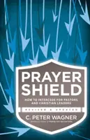 Le bouclier de la prière : Comment intercéder pour les pasteurs et les leaders chrétiens - Prayer Shield: How to Intercede for Pastors and Christian Leaders