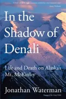 Dans l'ombre du Denali : La vie et la mort sur le mont Mckinley en Alaska, première édition - In the Shadow of Denali: Life And Death On Alaska's Mt. Mckinley, First Edition