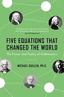 Cinq équations qui ont changé le monde : Le pouvoir et la poésie des mathématiques - Five Equations That Changed the World: The Power and Poetry of Mathematics