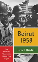 Beyrouth 1958 : Le début des guerres américaines au Moyen-Orient - Beirut 1958: How America's Wars in the Middle East Began