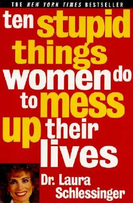 Dix choses stupides que les femmes font pour gâcher leur vie - Ten Stupid Things Women Do to Mess Up Their Lives