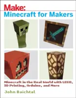 Minecraft pour les créateurs : Minecraft dans le monde réel avec Lego, l'impression 3D, Arduino et plus encore ! - Minecraft for Makers: Minecraft in the Real World with Lego, 3D Printing, Arduino, and More!