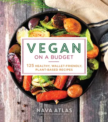 Vegan on a Budget : 125 recettes végétales saines et faciles à porter au portefeuille - Vegan on a Budget: 125 Healthy, Wallet-Friendly, Plant-Based Recipes