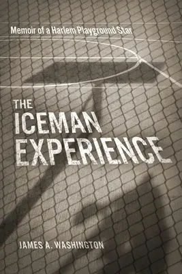 L'expérience Iceman : Mémoires d'une star des terrains de jeu de Harlem - The Iceman Experience: Memoir of a Harlem Playground Star